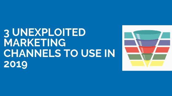 3 Most Unexploited Marketing Channels to Use in 2019 (1) digital marketing channels